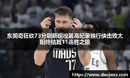 东契奇狂砍73分刷新现役最高纪录独行侠击败太阳终结其11连胜之旅