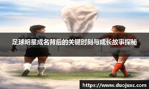 足球明星成名背后的关键时刻与成长故事探秘