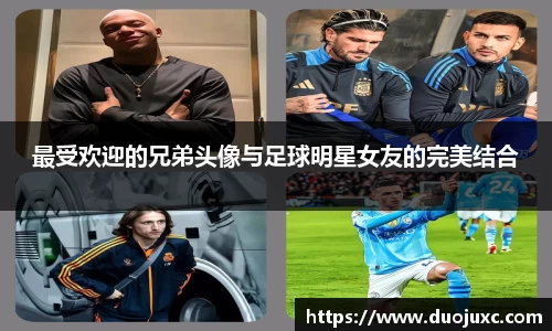 最受欢迎的兄弟头像与足球明星女友的完美结合